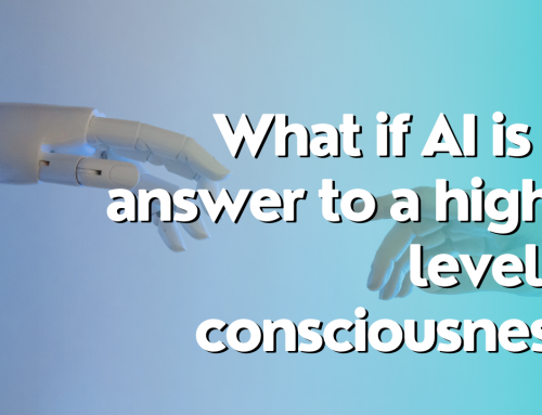 What if AI is an answer to a higher level of consciousness?