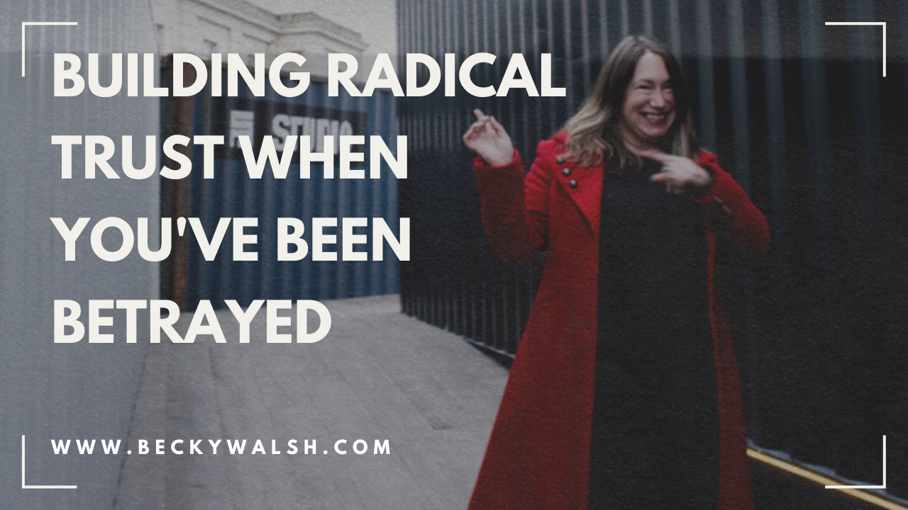 Building radical trust when you've been betrayed